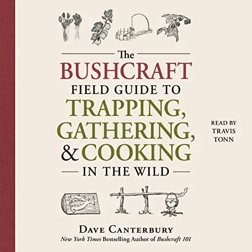 The Bushcraft Field Guide to Trapping, Gathering, and Cooking in the Wild By Dave Canterbury